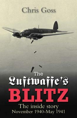 The Luftwaffe's Blitz: The Inside Story November 1940 - May 1941 by Chris Goss