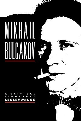 Mikhail Bulgakov: A Critical Biography by Lesley Milne