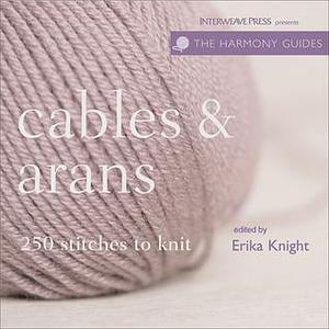 Cables & Arans: 250 Stitches to Knit by Erika Knight, Erika Knight