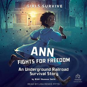 Ann Fights for Freedom: An Underground Railroad Survival Story by Nikki Shannon Smith