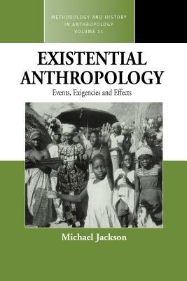 Existential Anthropology: Events, Exigencies, and Effects by Michael Jackson