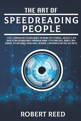 The Art of Speed Reading People: Life-Changing Techniques to Analyze People, Detect Lies and Scan Behaviors Through Dark Psychology, Body Language Tec by Robert Reed