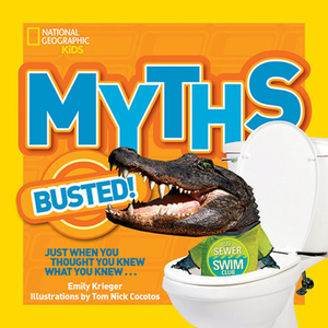 National Geographic Kids Myths Busted!: Just When You Thought You Knew What You Knew... by Emily Krieger