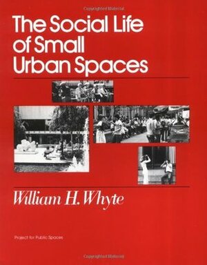 The Social Life of Small Urban Spaces by William H. Whyte