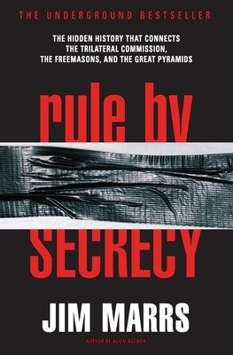 Rule by Secrecy: Hidden History That Connects the Trilateral Commission, the Freemasons, and the Great Pyramids, the by Jim Marrs