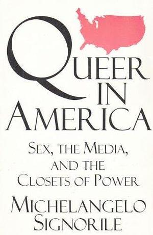 Queer in America: Sex, The Media, and the Closets of Power by Michelangelo Signorile, Michelangelo Signorile