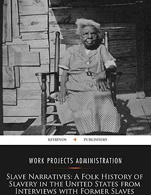 Slave Narratives: A Folk History of Slavery in the United States From Interviews with Former Slaves by Work Projects Administration, Work Projects Administration