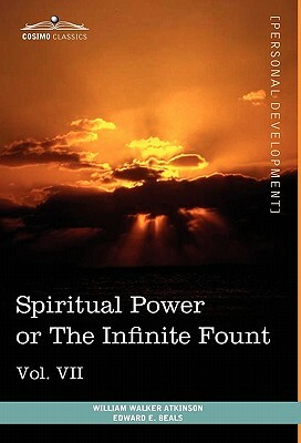 Personal Power Books (in 12 Volumes), Vol. VII: Spiritual Power or the Infinite Fount by William Walker Atkinson, Edward E. Beals