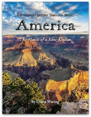 America The Heart of a New Nation (Experience History Through Music) by Diana Waring