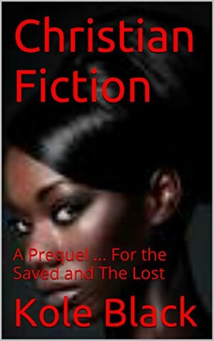 Christian Fiction: A Prequel ... For the Saved and The Lost by Kole Black