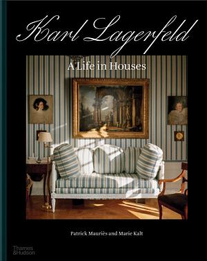 Karl Lagerfeld: A Life in Houses by Marie Kalt, Patrick Mauriès