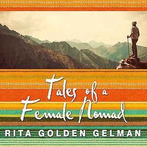 Tales of a Female Nomad: Living at Large in the World by Rita Golden Gelman