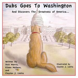 Dubs Goes to Washington: And Discovers the Greatness of America by Eileen McGann, Clayton J. Liotta