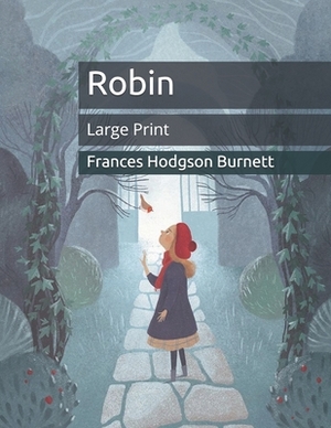 Robin: Large Print by Frances Hodgson Burnett