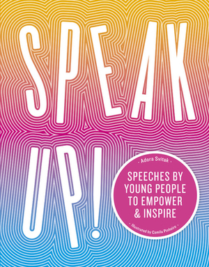 Speak Up!: Speeches by young people to empower and inspire by Adora Svitak