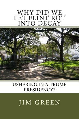 Why Did We Let Flint Rot Into Decay: Ushering In A Trump Presidency? by Jim Green