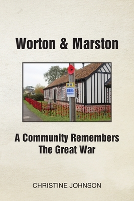 Worton & Marston: A Community Remembers The Great War by Christine Johnson