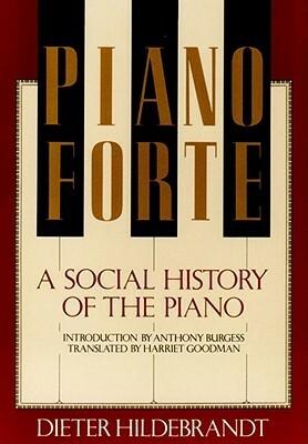 Pianoforte: A Social History of the Piano by Dieter Hildebrandt, Harriet Goodman