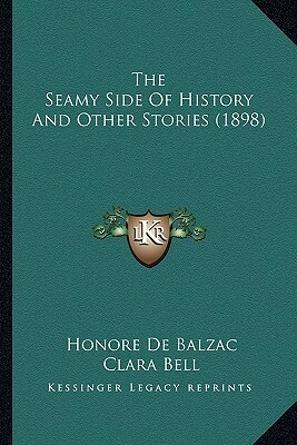 The Seamy Side Of History And Other Stories (1898) by George Saintsbury, Honoré de Balzac, Clara Bell