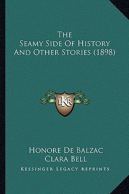 The Seamy Side Of History And Other Stories (1898) by Honoré de Balzac, Clara Bell, George Saintsbury