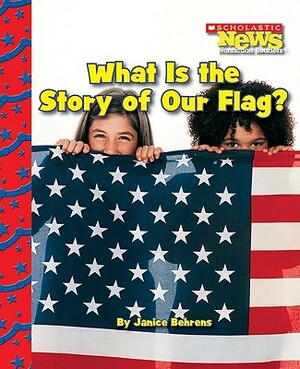 What Is the Story of Our Flag? by Janice Behrens