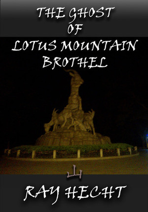 The Ghost of Lotus Mountain Brothel by Ray Hecht