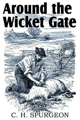 Around the Wicket Gate by Charles Haddon Spurgeon