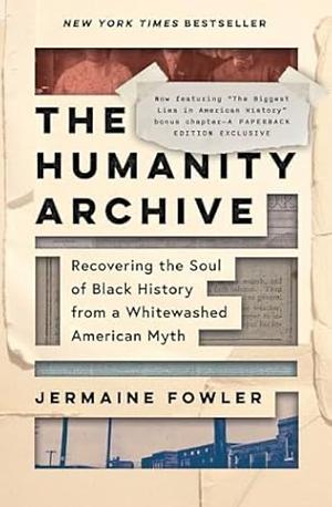 The Humanity Archive: Recovering the Soul of Black History from a Whitewashed American Myth by Jermaine Fowler