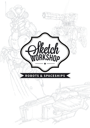 Sketch Workshop: Robots & Spaceships by 3dtotal Publishing