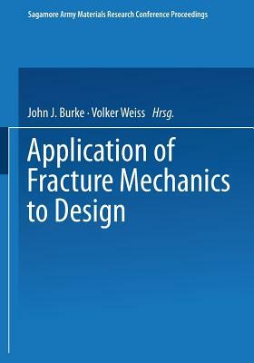 Application of Fracture Mechanics to Design by John J. Burke, Volker Weiss