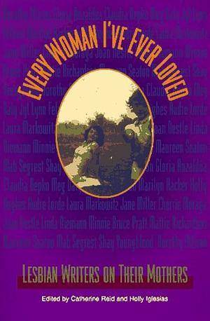 Every Woman I've Ever Loved: Lesbian Writers on Their Mothers by Holly Iglesias, Catherine Reid