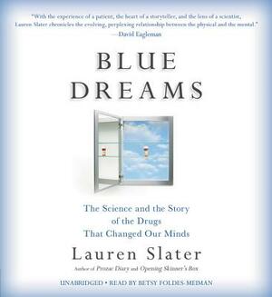 Blue Dreams: The Science and the Story of the Drugs That Changed Our Minds by Lauren Slater