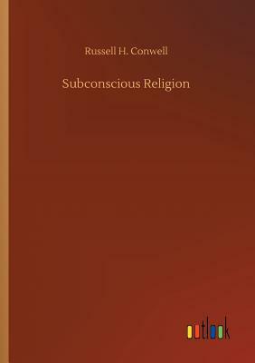 Subconscious Religion by Russell H. Conwell