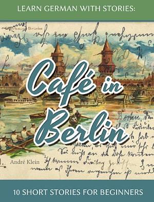 Learn German with Stories: Café in Berlin by André Klein