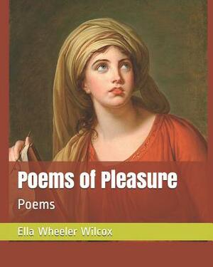 Poems of Pleasure: Poems by Ella Wheeler Wilcox