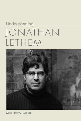 Understanding Jonathan Lethem by Matthew Luter