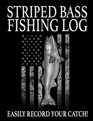 Striped Bass Fishing Log: Easily Track the Striper You Catch by Marc Johnson