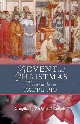 Advent and Christmas Wisdom from Padre Pio: Daily Scripture and Prayers Together with Saint Pio of Pietrelcina's Own Words by 