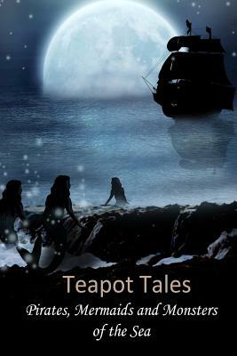 Teapot Tales: Pirates, Mermaids and Monsters of the Sea (UK) by 