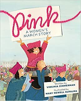 Pink: A Women's March Story by Virginia Zimmerman, Mary Newell DePalma