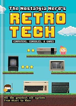 The Nostalgia Nerd's Retro Tech: Computer, Consoles & Games: Computer, Consoles and Games by Peter Leigh, Peter Leigh