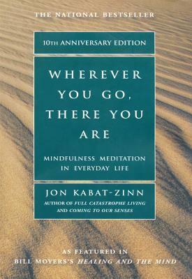 Wherever You Go, There You Are: Mindfulness Meditation In Everyday Life by Jon Kabat-Zinn