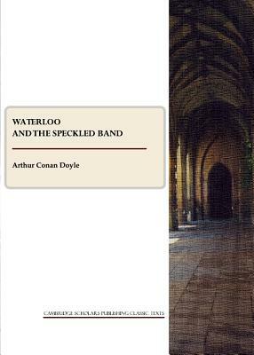 Waterloo and the Speckled Band by Arthur Conan Doyle