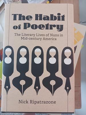 The Habit of Poetry: The Literary Lives of Nuns in Mid-century America by Nick Ripatrazone