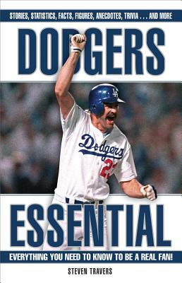 Dodgers Essential: Everything You Need to Know to Be a Real Fan by Steven Travers