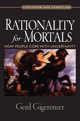 Rationality for Mortals: How People Cope with Uncertainty by Gerd Gigerenzer