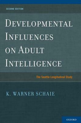 Developmental Influences on Adult Intelligence: The Seattle Longitudinal Study by K. Warner Schaie