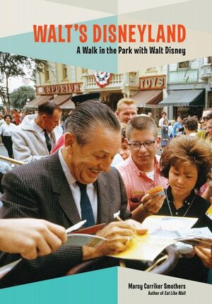 Walt's Disneyland: A Walk in the Park with Walt Disney by Marcy Carriker Smothers