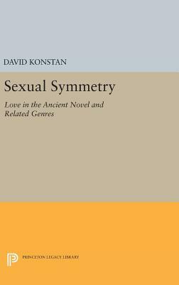 Sexual Symmetry: Love in the Ancient Novel and Related Genres by David Konstan