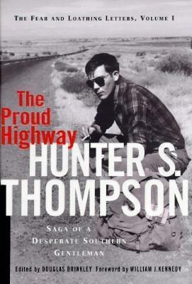 The Proud Highway: Saga of a Desperate Southern Gentleman by Hunter S. Thompson, Douglas Brinkley